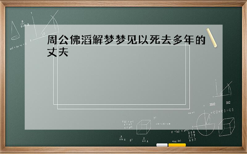 周公佛滔解梦梦见以死去多年的丈夫