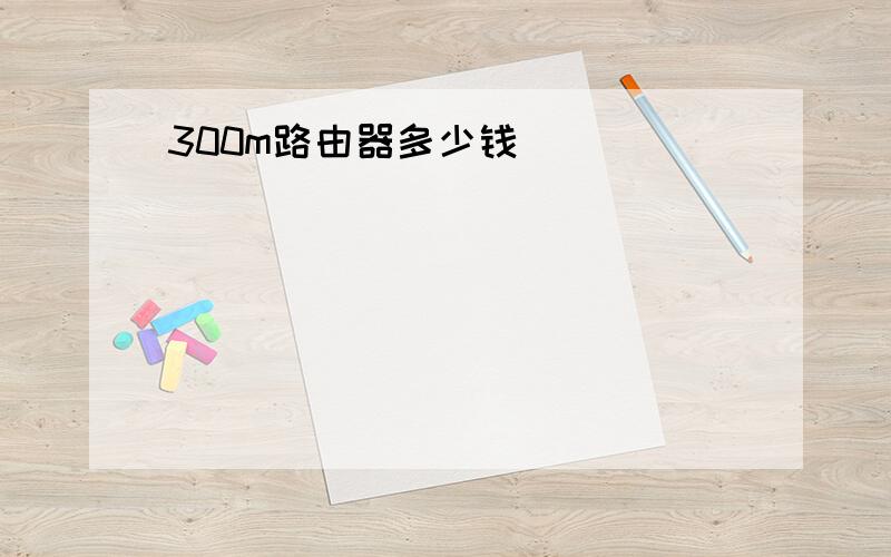 300m路由器多少钱