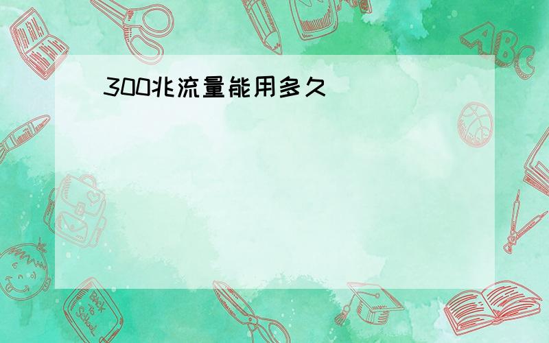 300兆流量能用多久