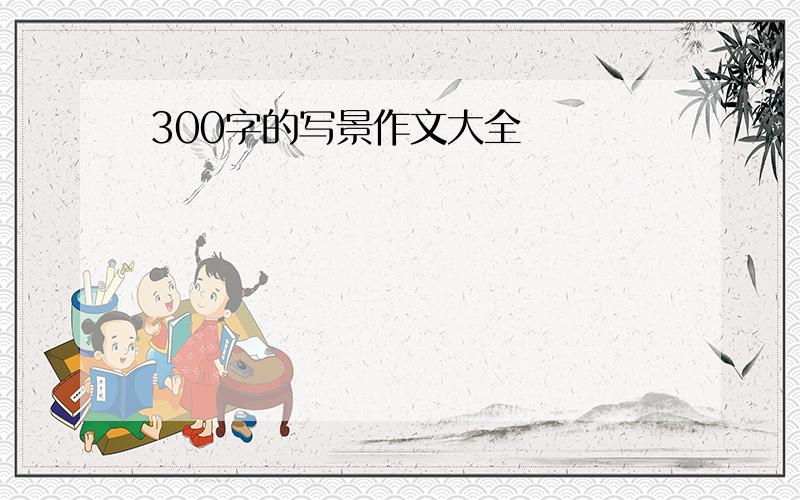 300字的写景作文大全