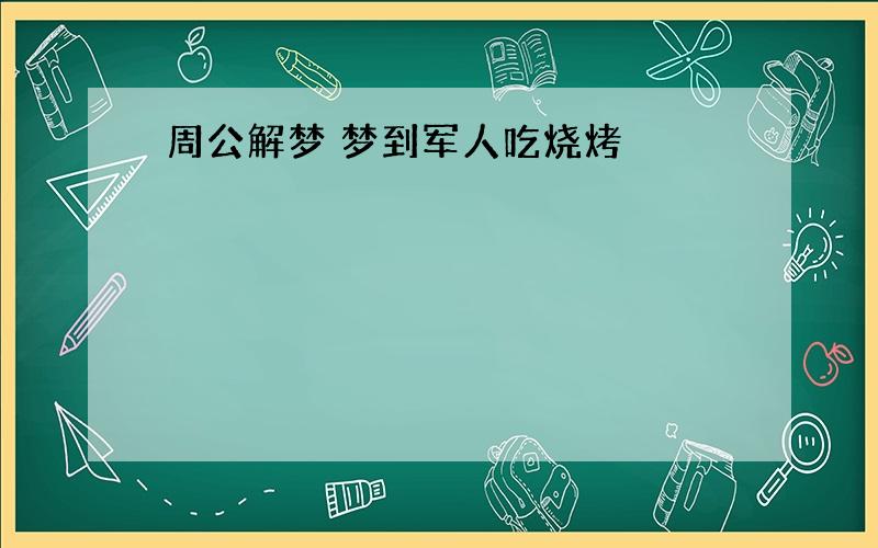 周公解梦 梦到军人吃烧烤