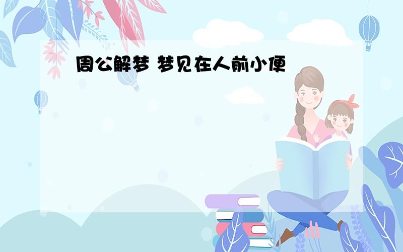 周公解梦 梦见在人前小便