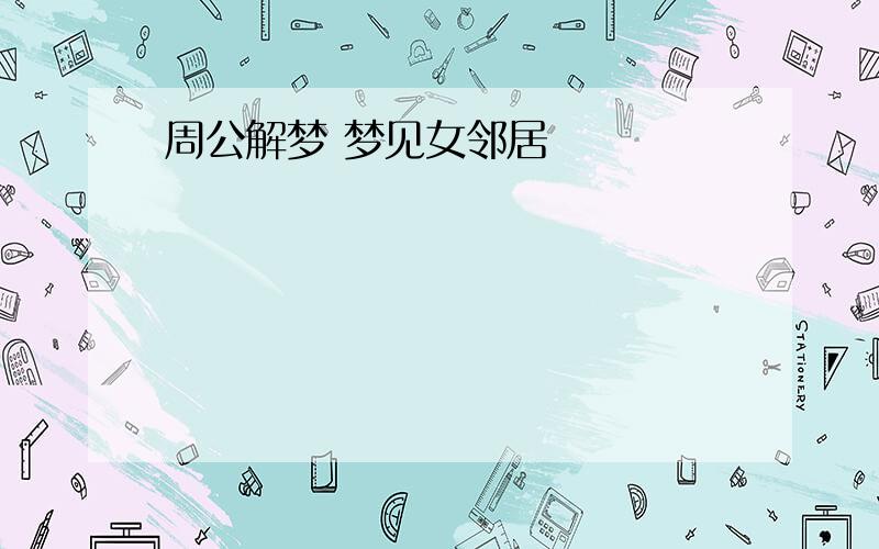 周公解梦 梦见女邻居