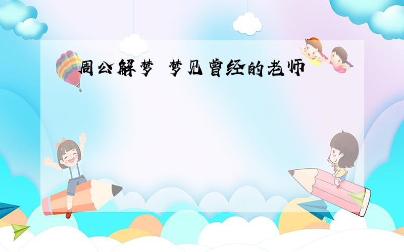 周公解梦 梦见曾经的老师