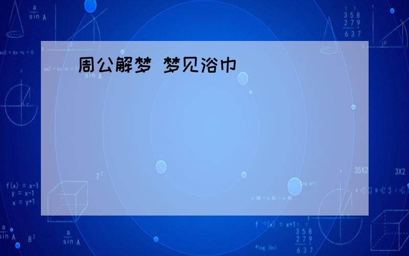 周公解梦 梦见浴巾