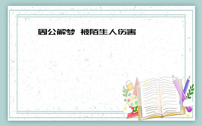 周公解梦 被陌生人伤害