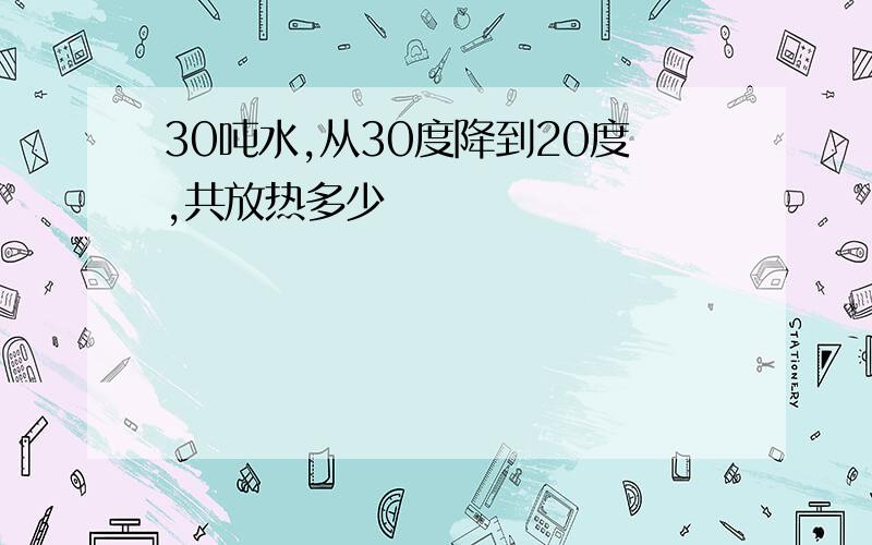 30吨水,从30度降到20度,共放热多少