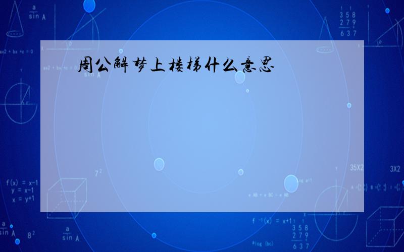 周公解梦上楼梯什么意思