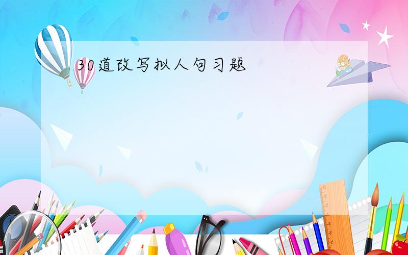 30道改写拟人句习题