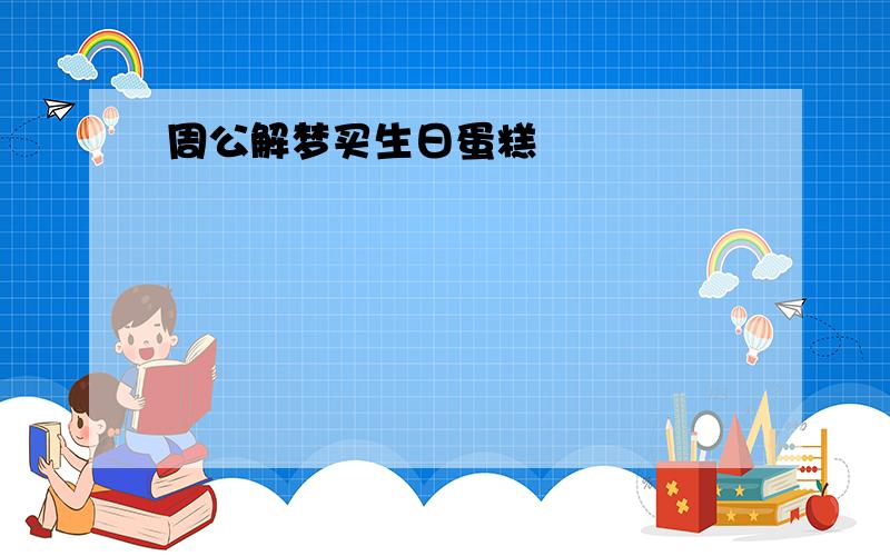 周公解梦买生日蛋糕