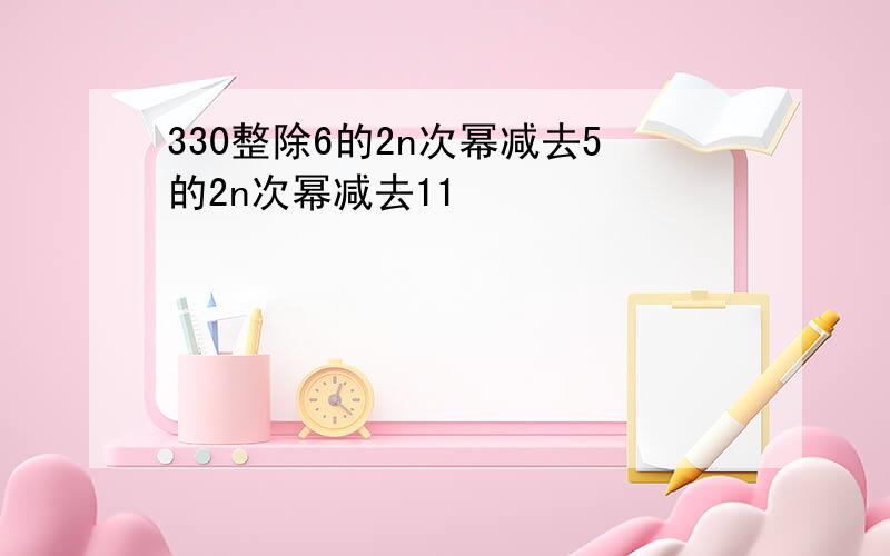 330整除6的2n次幂减去5的2n次幂减去11