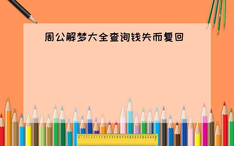 周公解梦大全查询钱失而复回