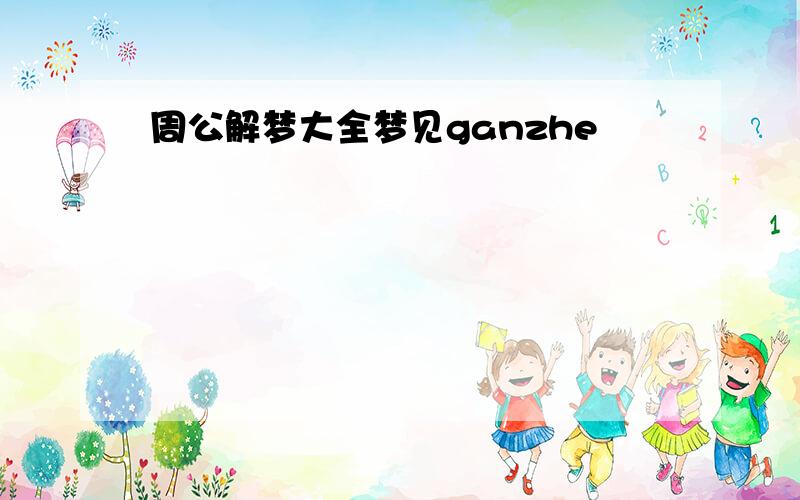 周公解梦大全梦见ganzhe