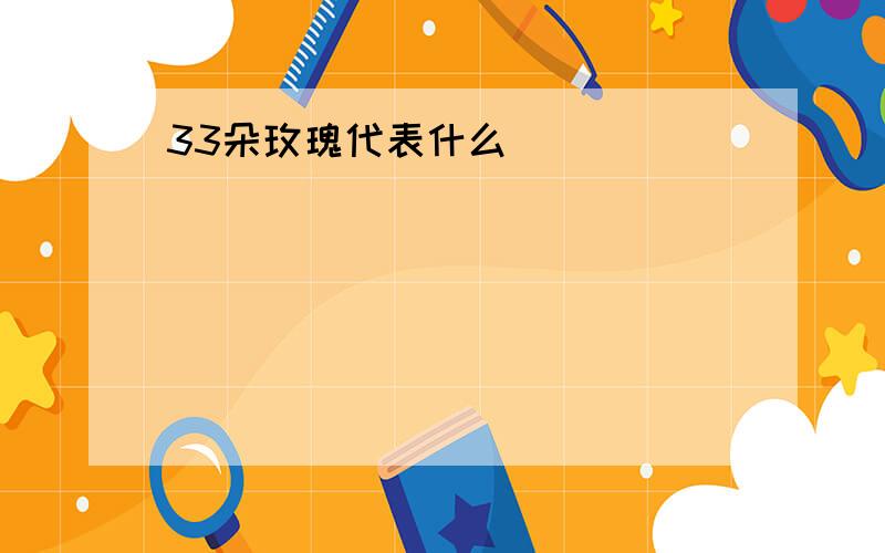 33朵玫瑰代表什么