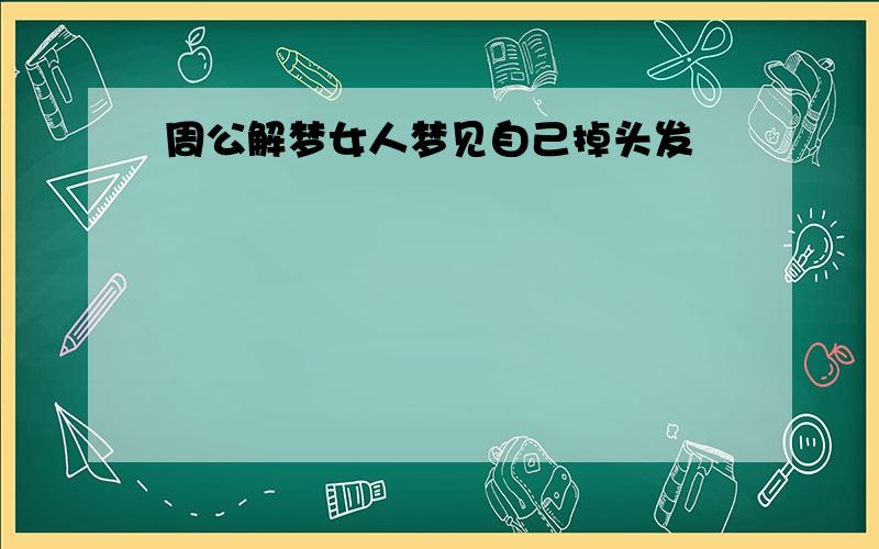 周公解梦女人梦见自己掉头发