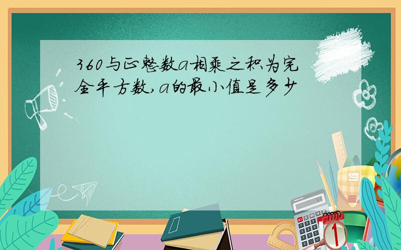 360与正整数a相乘之积为完全平方数,a的最小值是多少