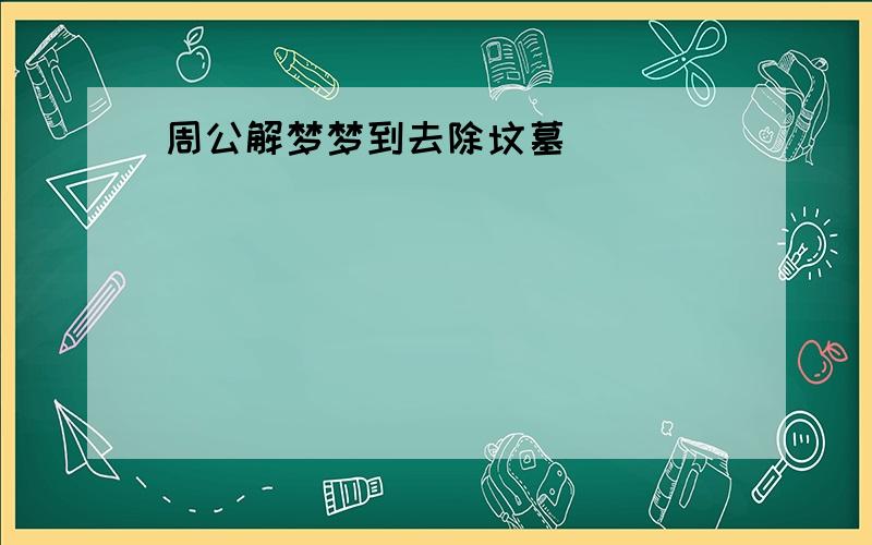 周公解梦梦到去除坟墓