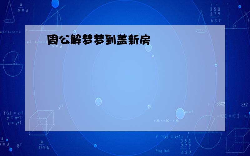 周公解梦梦到盖新房