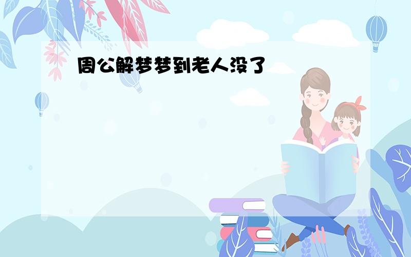 周公解梦梦到老人没了