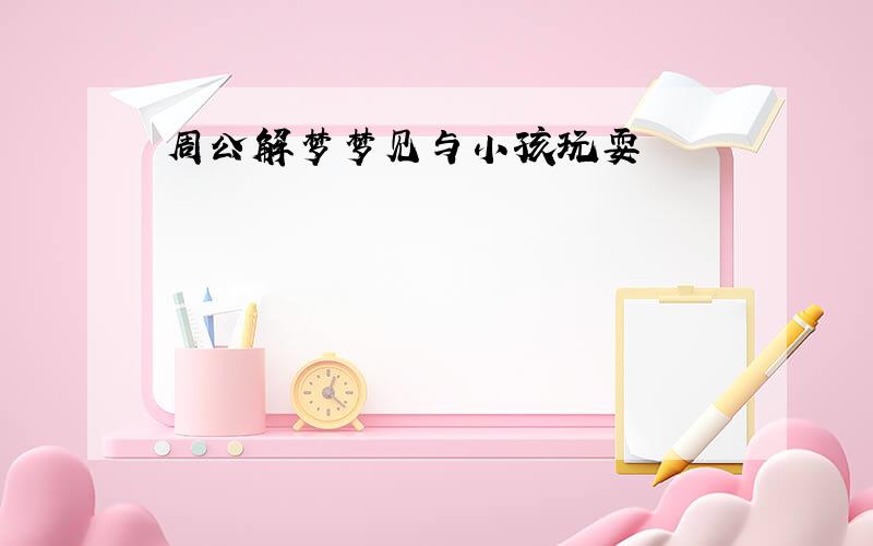 周公解梦梦见与小孩玩耍