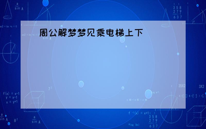 周公解梦梦见乘电梯上下