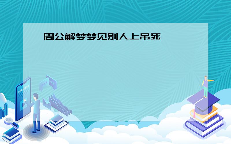 周公解梦梦见别人上吊死