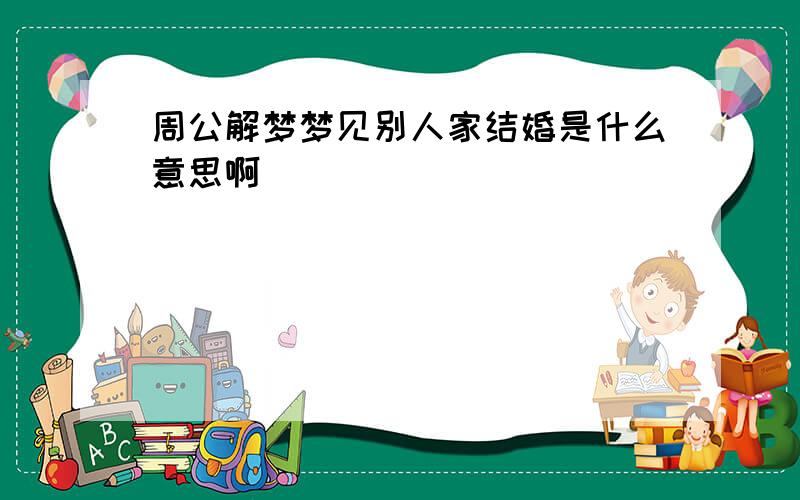 周公解梦梦见别人家结婚是什么意思啊