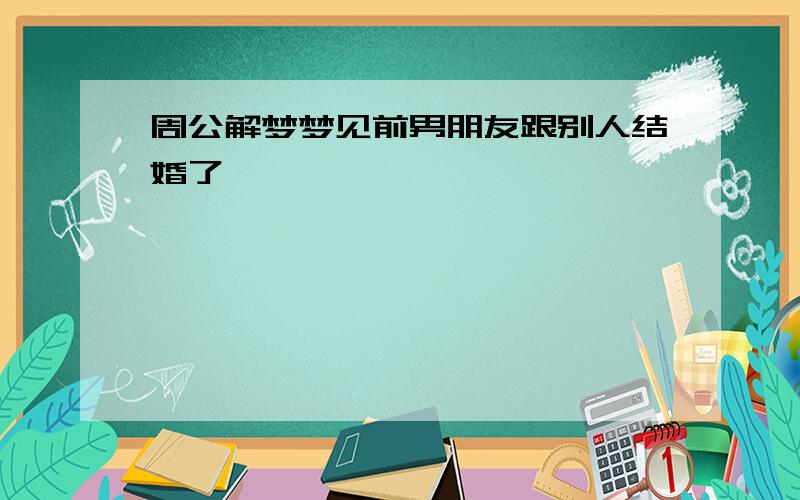 周公解梦梦见前男朋友跟别人结婚了