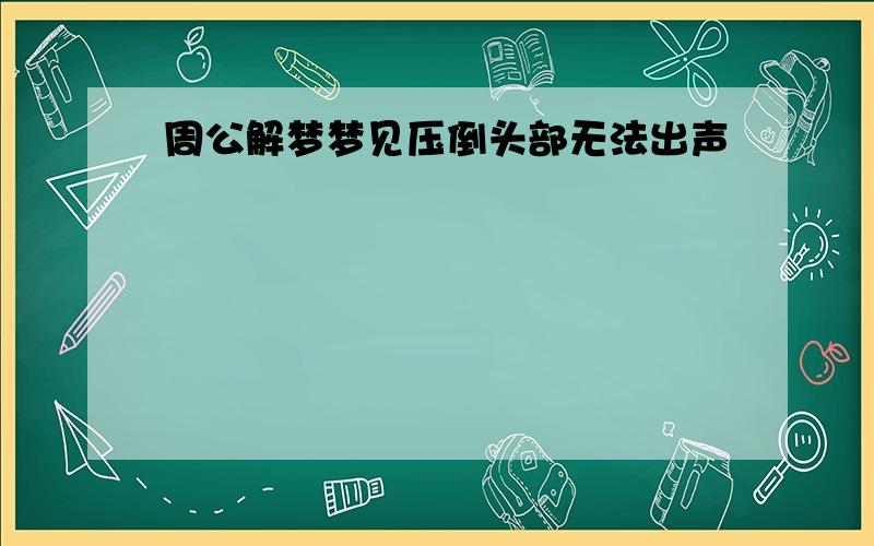 周公解梦梦见压倒头部无法出声