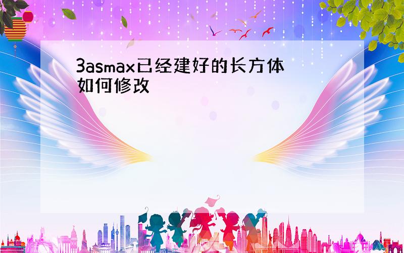 3asmax已经建好的长方体如何修改