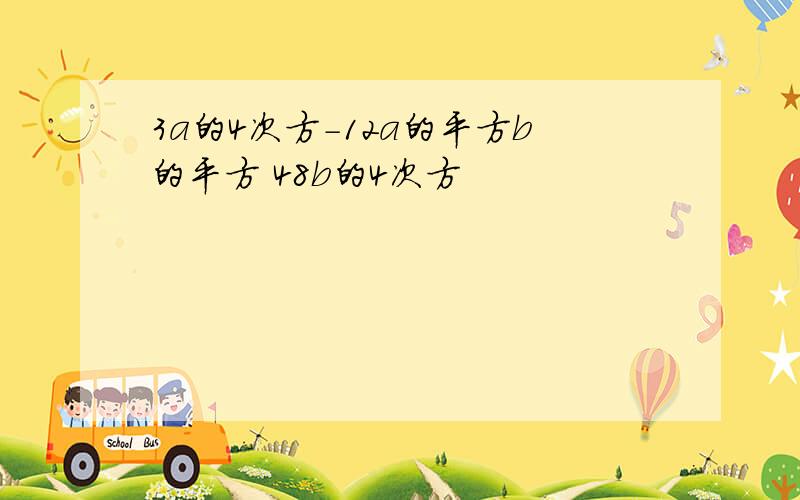 3a的4次方-12a的平方b的平方 48b的4次方