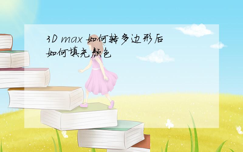 3D max 如何转多边形后如何填充颜色