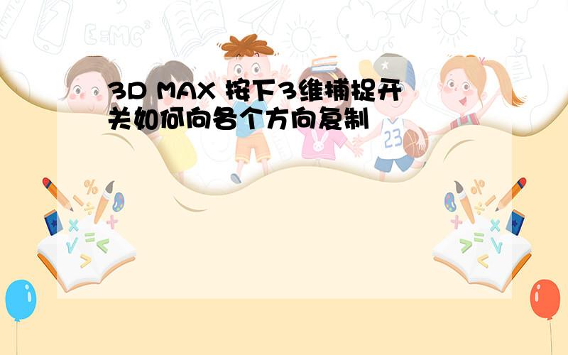 3D MAX 按下3维捕捉开关如何向各个方向复制