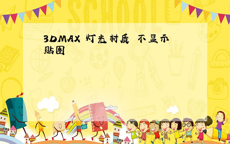 3DMAX 灯光材质 不显示贴图