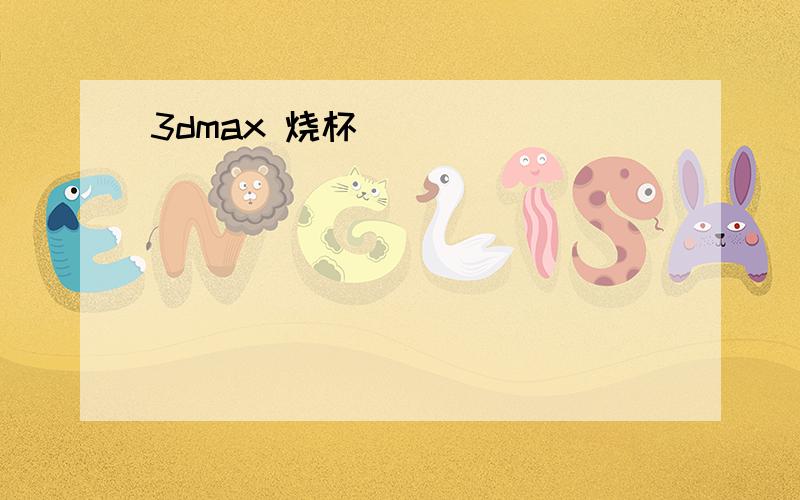 3dmax 烧杯