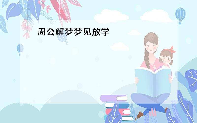 周公解梦梦见放学