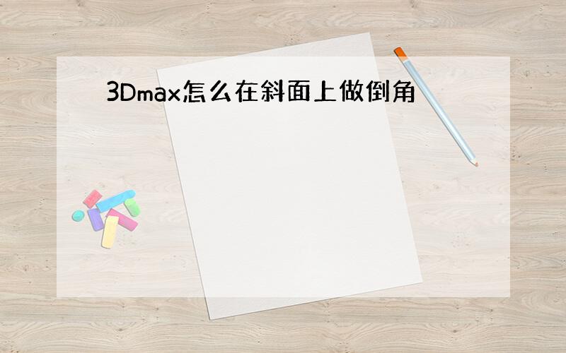 3Dmax怎么在斜面上做倒角