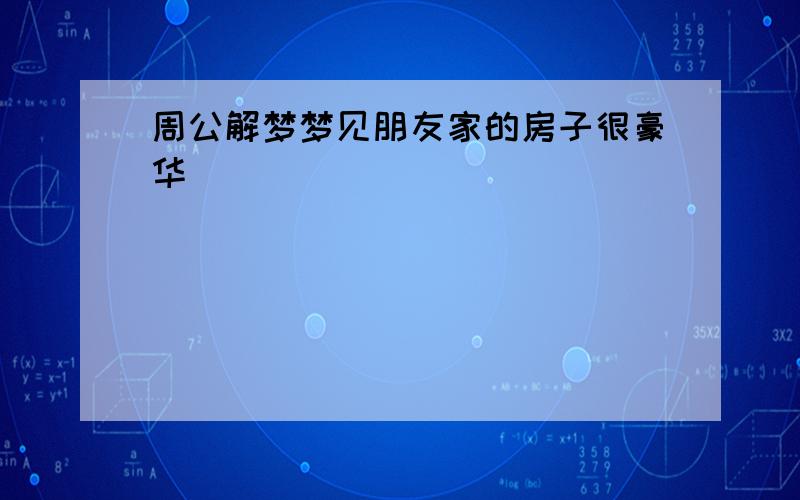 周公解梦梦见朋友家的房子很豪华