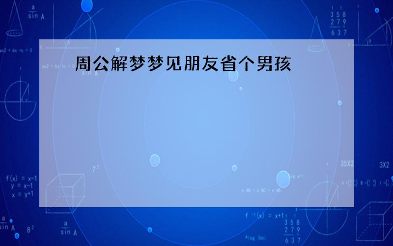 周公解梦梦见朋友省个男孩