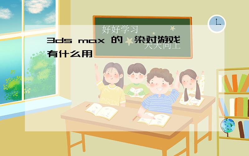 3ds max 的渲染对游戏有什么用