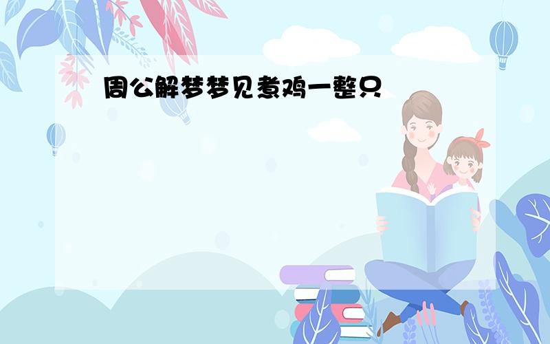 周公解梦梦见煮鸡一整只