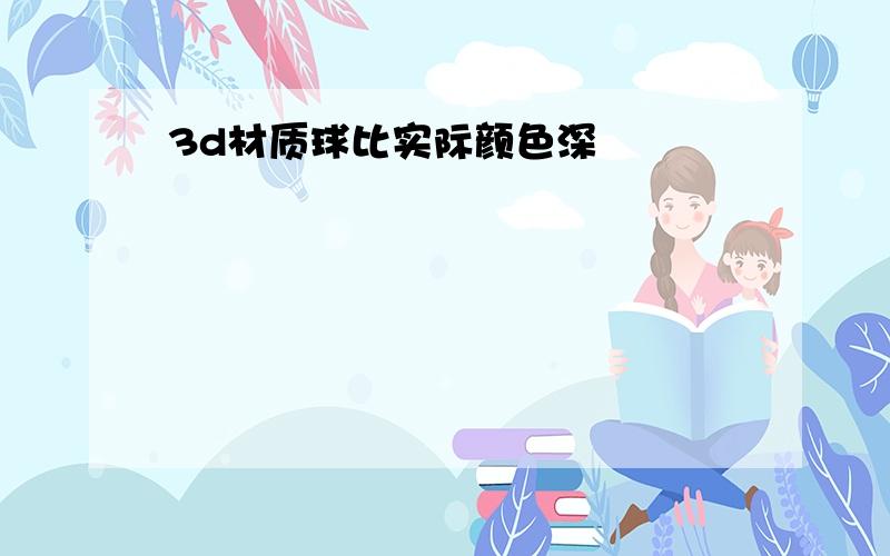 3d材质球比实际颜色深