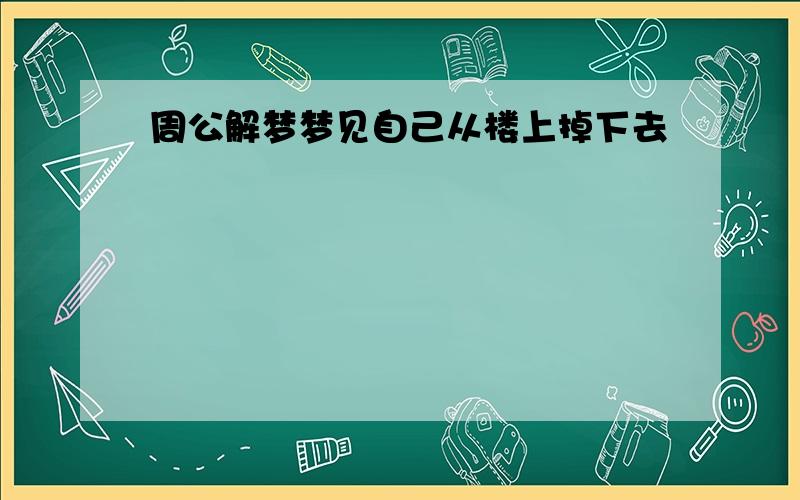 周公解梦梦见自己从楼上掉下去