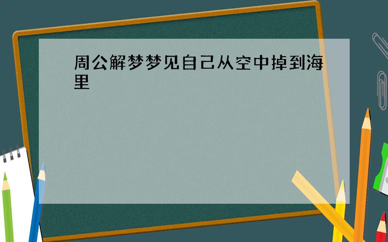 周公解梦梦见自己从空中掉到海里