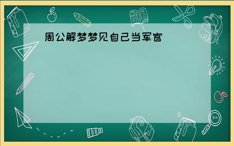 周公解梦梦见自己当军官