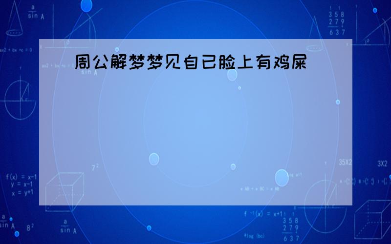 周公解梦梦见自已脸上有鸡屎