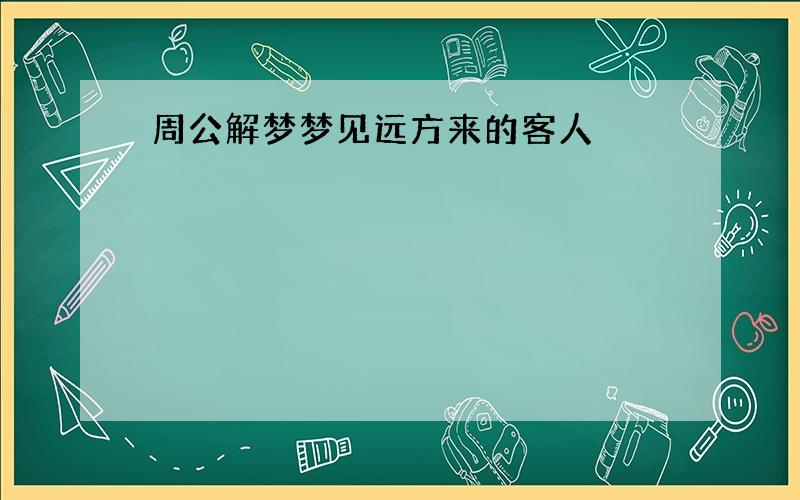 周公解梦梦见远方来的客人