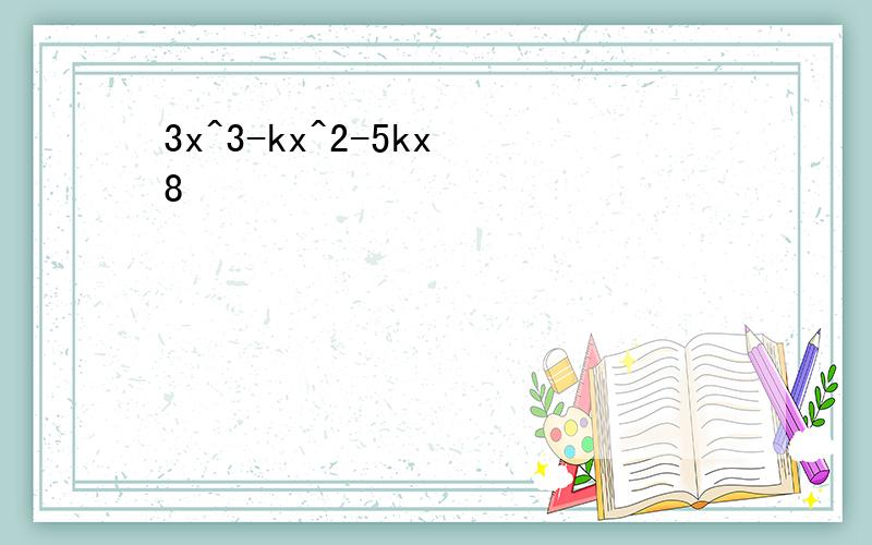 3x^3-kx^2-5kx 8