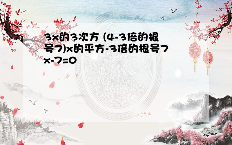 3x的3次方 (4-3倍的根号7)x的平方-3倍的根号7x-7=0