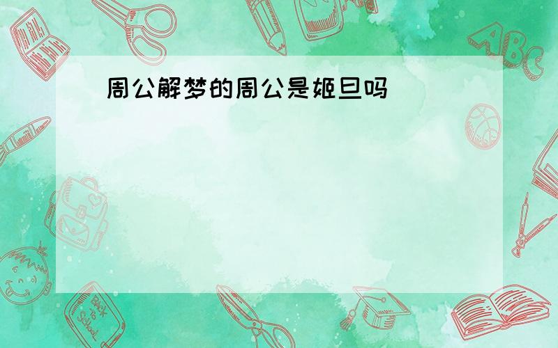 周公解梦的周公是姬旦吗